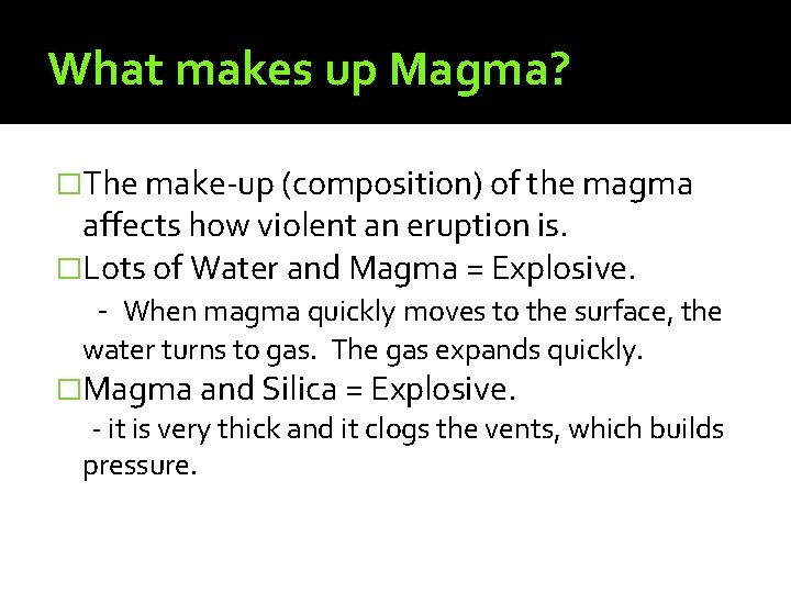 What makes up Magma? �The make-up (composition) of the magma affects how violent an