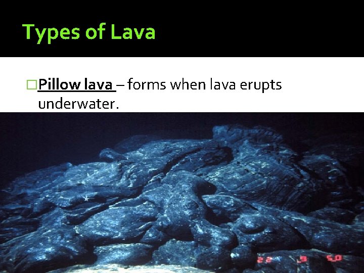 Types of Lava �Pillow lava – forms when lava erupts underwater. 