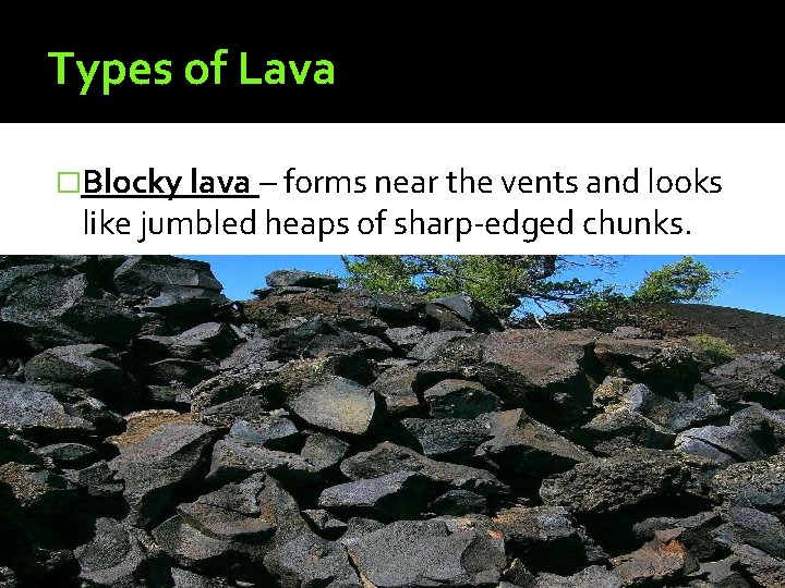 Types of Lava �Blocky lava – forms near the vents and looks like jumbled