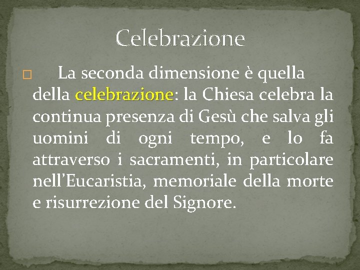 Celebrazione La seconda dimensione è quella della celebrazione: celebrazione la Chiesa celebra la continua