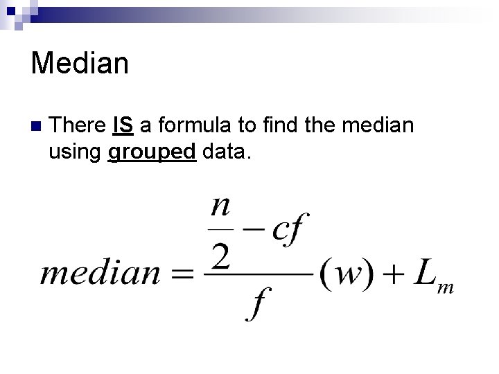 Median n There IS a formula to find the median using grouped data. 