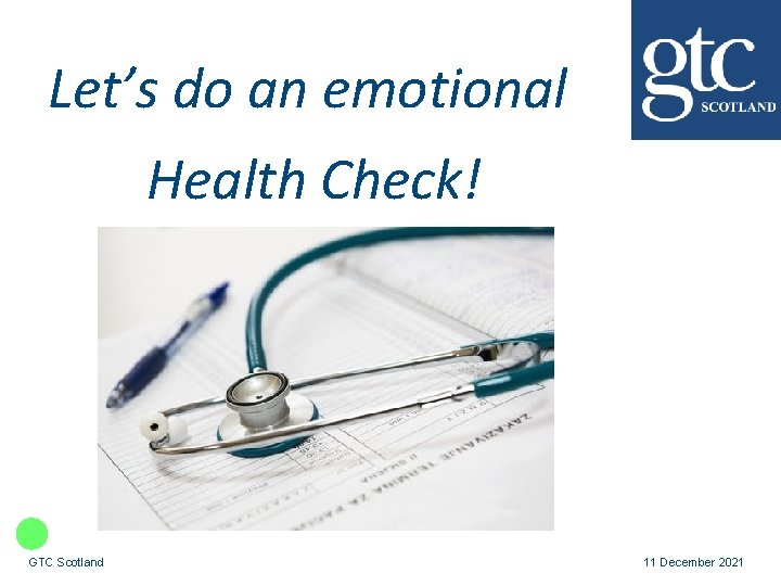 Let’s do an emotional Health Check! GTC Scotland 11 December 2021 
