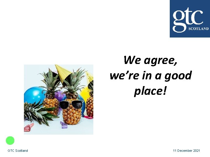 We agree, we’re in a good place! GTC Scotland 11 December 2021 