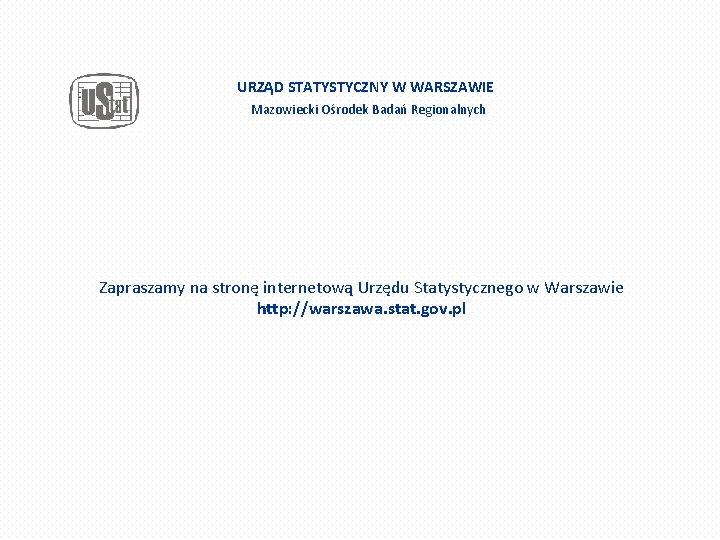 URZĄD STATYSTYCZNY W WARSZAWIE Mazowiecki Ośrodek Badań Regionalnych Zapraszamy na stronę internetową Urzędu Statystycznego