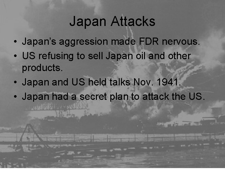 Japan Attacks • Japan’s aggression made FDR nervous. • US refusing to sell Japan