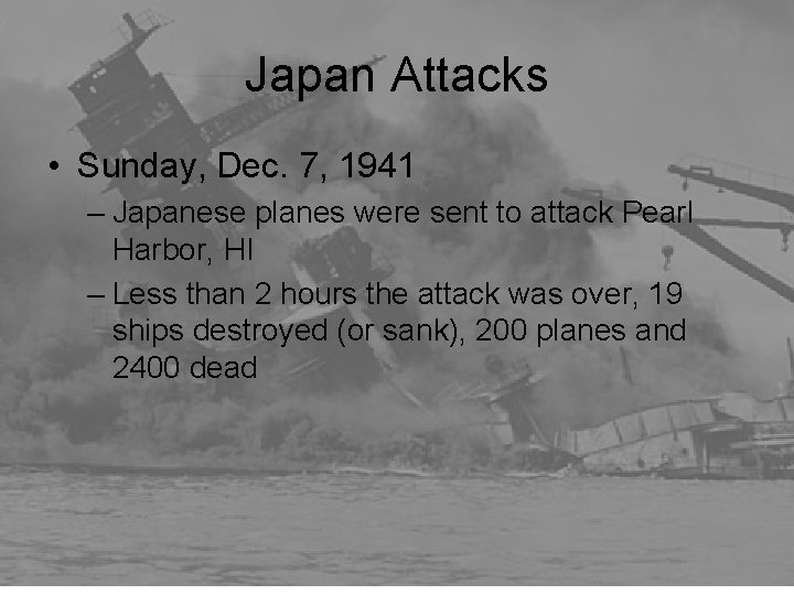 Japan Attacks • Sunday, Dec. 7, 1941 – Japanese planes were sent to attack