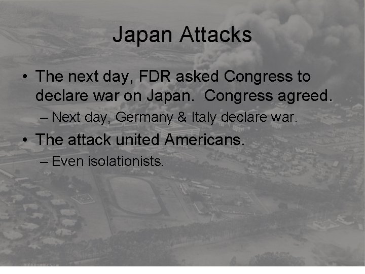 Japan Attacks • The next day, FDR asked Congress to declare war on Japan.