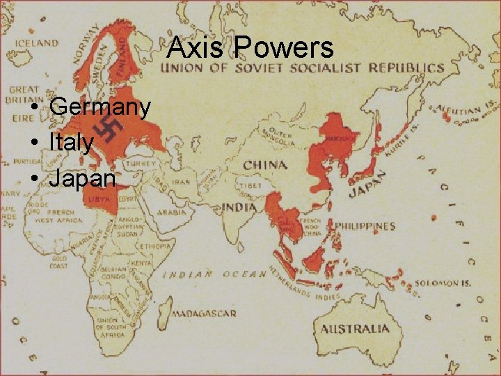 Axis Powers • Germany • Italy • Japan 