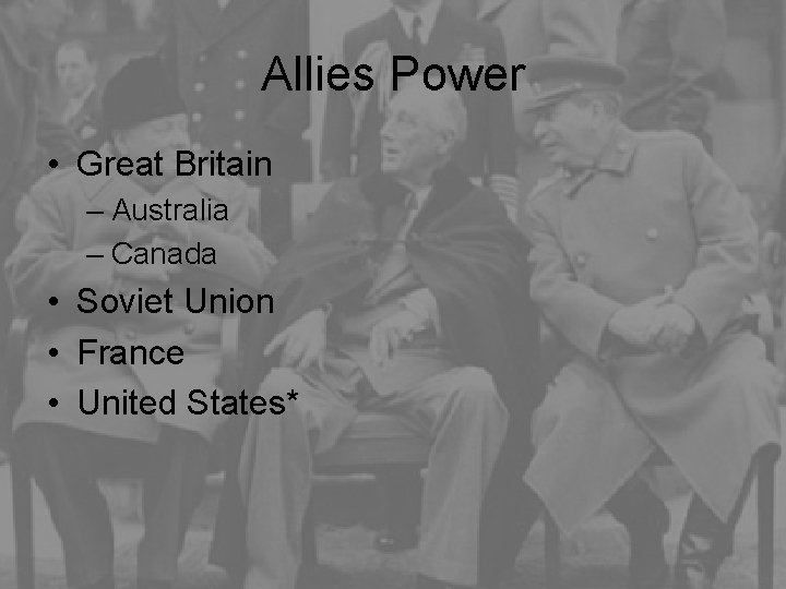 Allies Power • Great Britain – Australia – Canada • Soviet Union • France