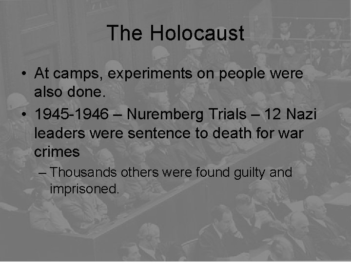 The Holocaust • At camps, experiments on people were also done. • 1945 -1946