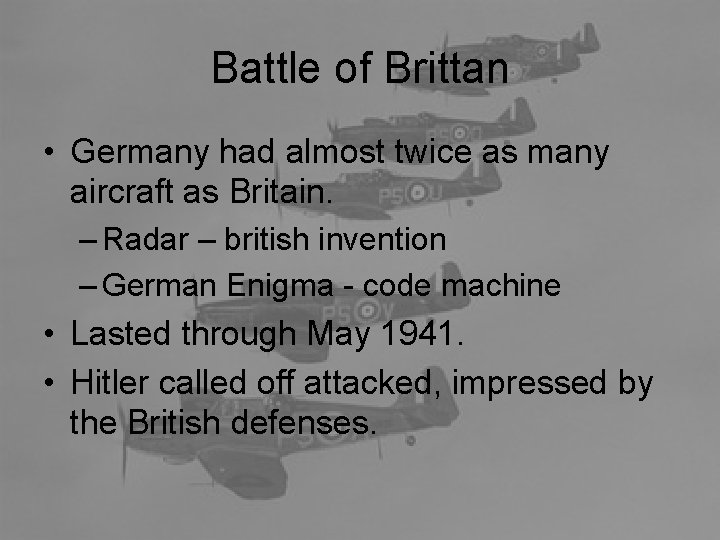 Battle of Brittan • Germany had almost twice as many aircraft as Britain. –