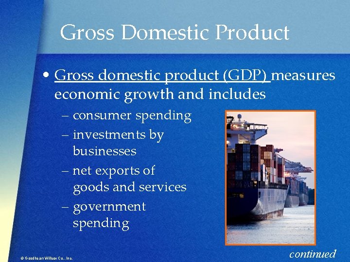 Gross Domestic Product • Gross domestic product (GDP) measures economic growth and includes –