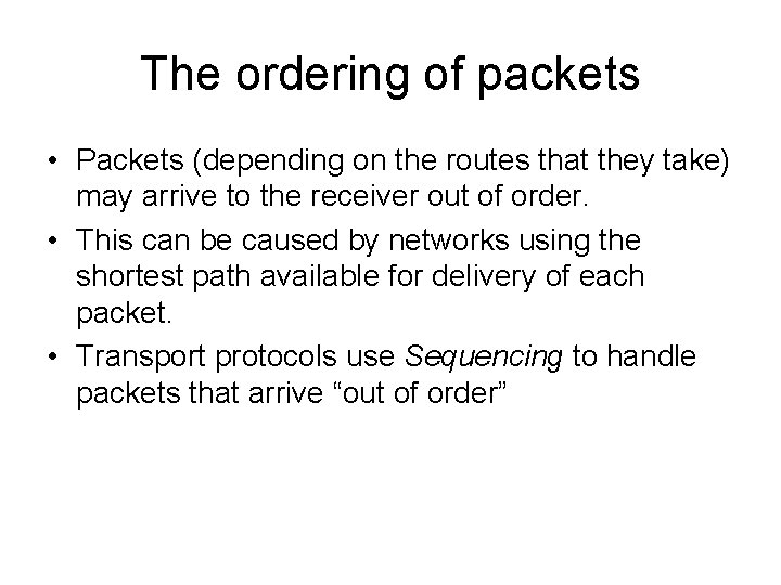 The ordering of packets • Packets (depending on the routes that they take) may