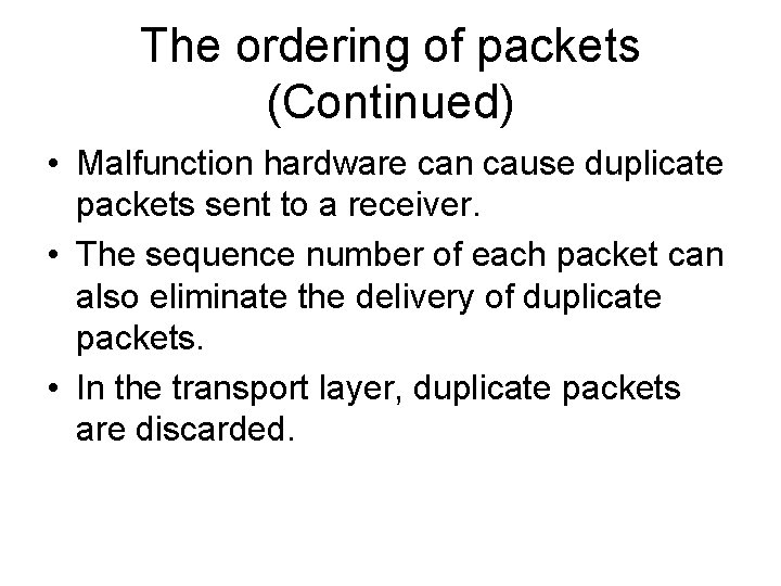 The ordering of packets (Continued) • Malfunction hardware can cause duplicate packets sent to