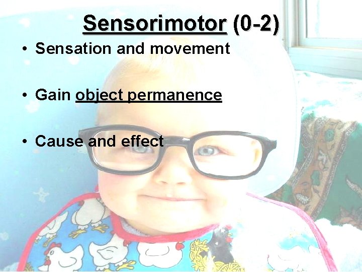 Sensorimotor (0 -2) • Sensation and movement • Gain object permanence • Cause and