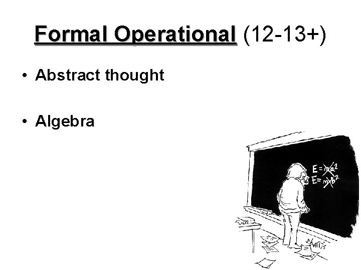 Formal Operational (12 -13+) • Abstract thought • Algebra 