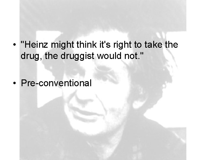  • "Heinz might think it's right to take the drug, the druggist would