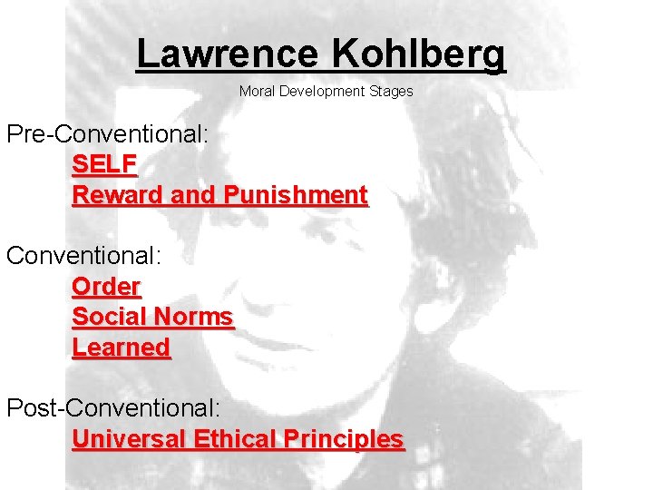 Lawrence Kohlberg Moral Development Stages Pre-Conventional: SELF Reward and Punishment Conventional: Order Social Norms