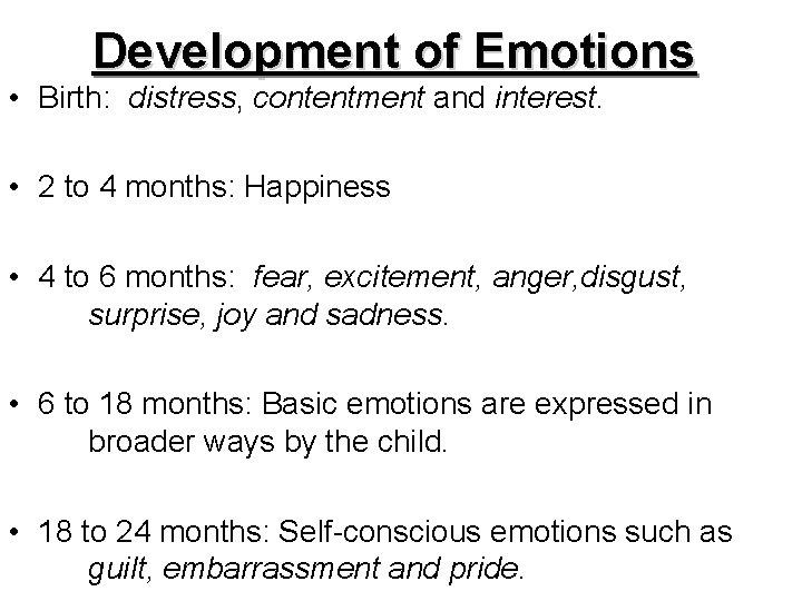 Development of Emotions • Birth: distress, contentment and interest. • 2 to 4 months: