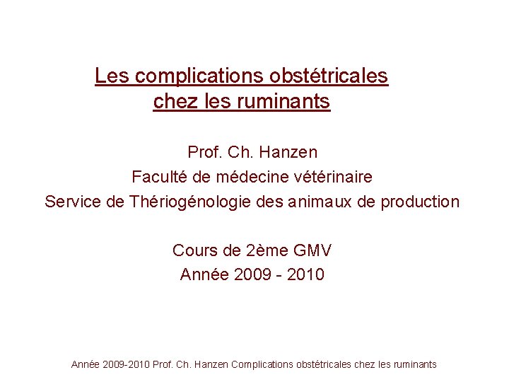 Les complications obstétricales chez les ruminants Prof. Ch. Hanzen Faculté de médecine vétérinaire Service