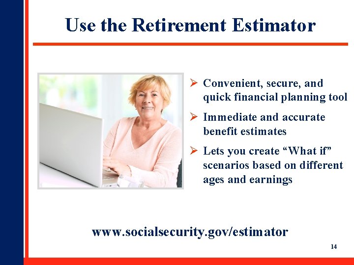 Use the Retirement Estimator Ø Convenient, secure, and quick financial planning tool Ø Immediate