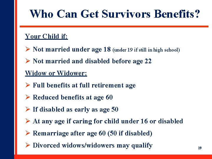 Who Can Get Survivors Benefits? Your Child if: Ø Not married under age 18