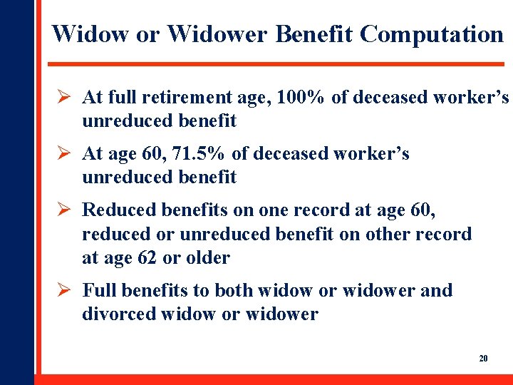 Widow or Widower Benefit Computation Ø At full retirement age, 100% of deceased worker’s