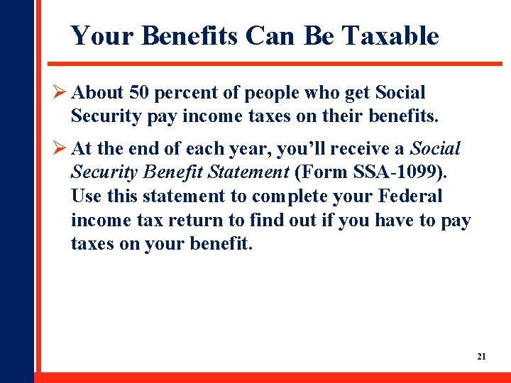 Your Benefits Can Be Taxable Ø About 50 percent of people who get Social