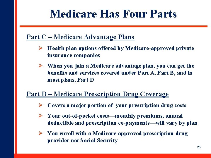 Medicare Has Four Parts Part C – Medicare Advantage Plans Ø Health plan options