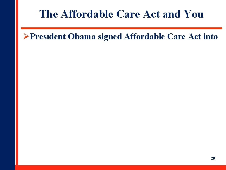 The Affordable Care Act and You ØPresident Obama signed Affordable Care Act into 28