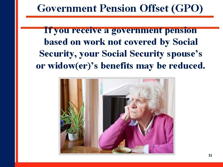 Government Pension Offset (GPO) If you receive a government pension based on work not