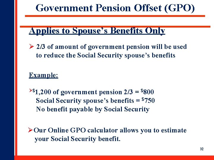 Government Pension Offset (GPO) Applies to Spouse’s Benefits Only Ø 2/3 of amount of