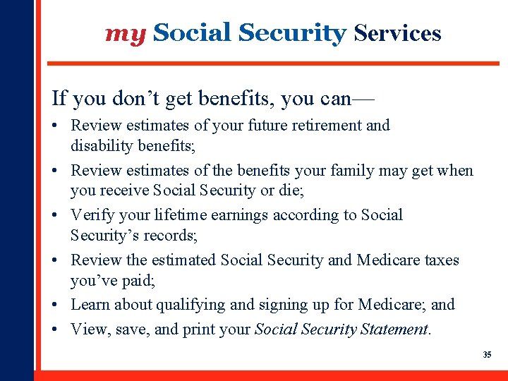 my Social Security Services If you don’t get benefits, you can— • Review estimates