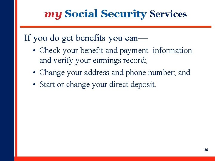 my Social Security Services If you do get benefits you can— • Check your