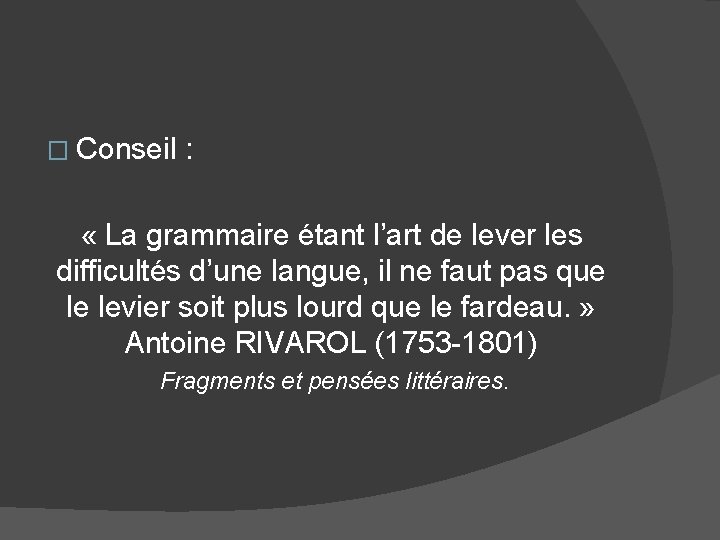 � Conseil : « La grammaire étant l’art de lever les difficultés d’une langue,