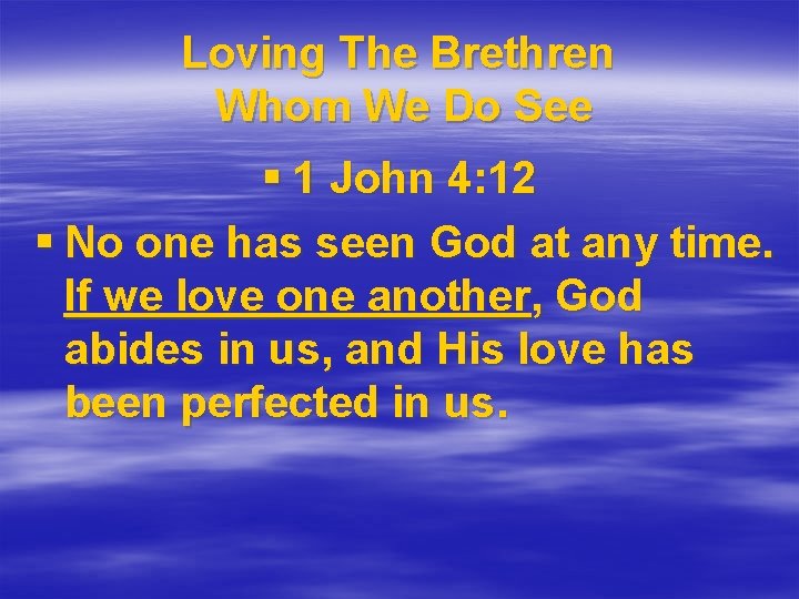 Loving The Brethren Whom We Do See § 1 John 4: 12 § No