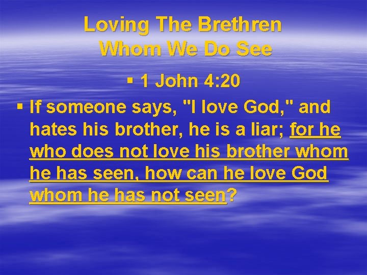 Loving The Brethren Whom We Do See § 1 John 4: 20 § If