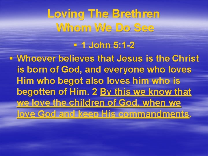 Loving The Brethren Whom We Do See § 1 John 5: 1 -2 §