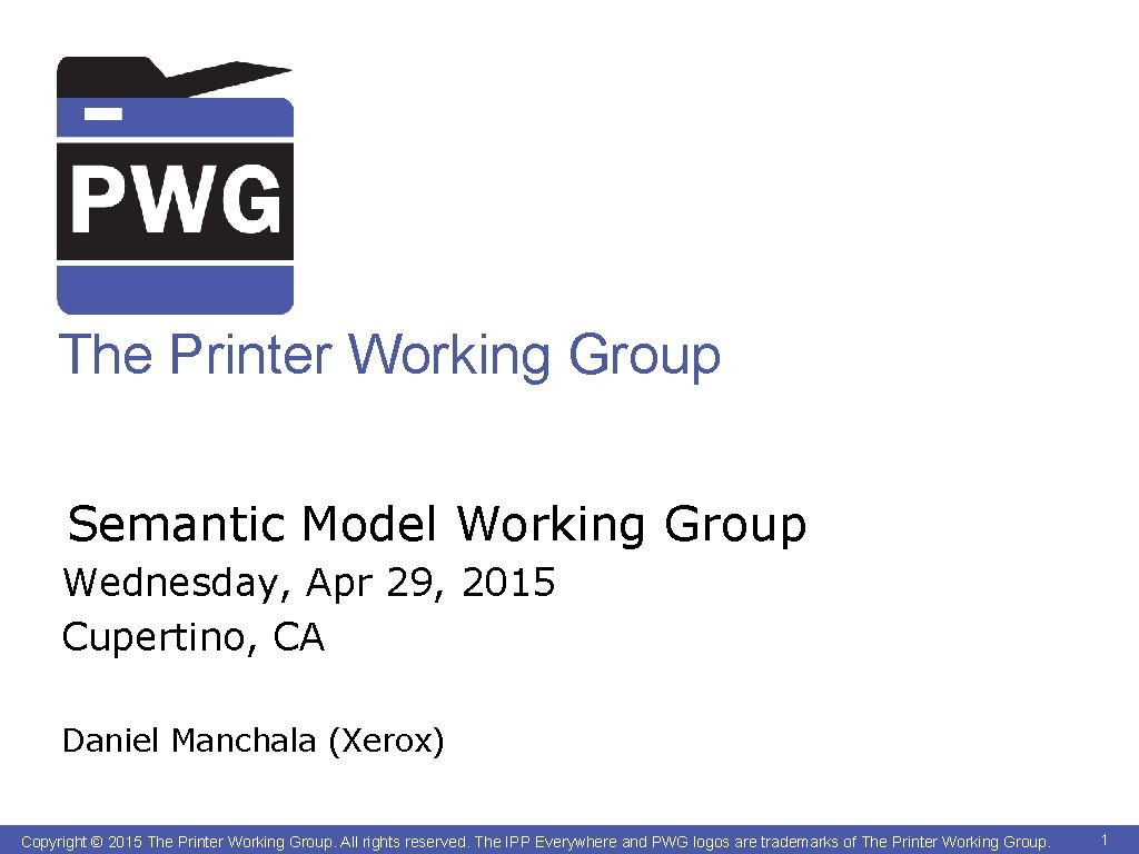 The Printer Working Group Semantic Model Working Group Wednesday, Apr 29, 2015 Cupertino, CA