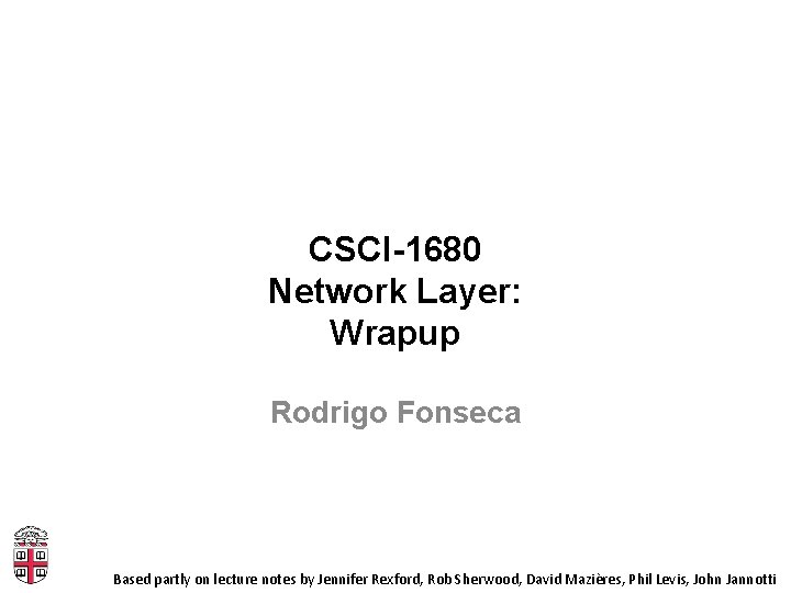 CSCI-1680 Network Layer: Wrapup Rodrigo Fonseca Based partly on lecture notes by Jennifer Rexford,