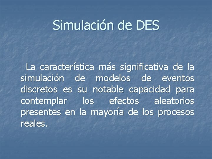 Simulación de DES La característica más significativa de la simulación de modelos de eventos