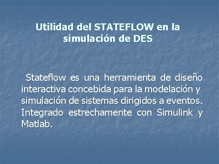 Utilidad del STATEFLOW en la simulación de DES Stateflow es una herramienta de diseño