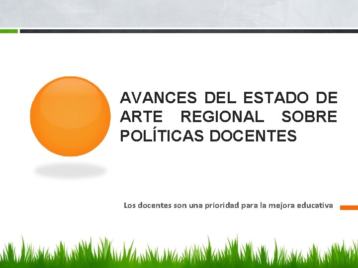 AVANCES DEL ESTADO DE ARTE REGIONAL SOBRE POLÍTICAS DOCENTES Los docentes son una prioridad