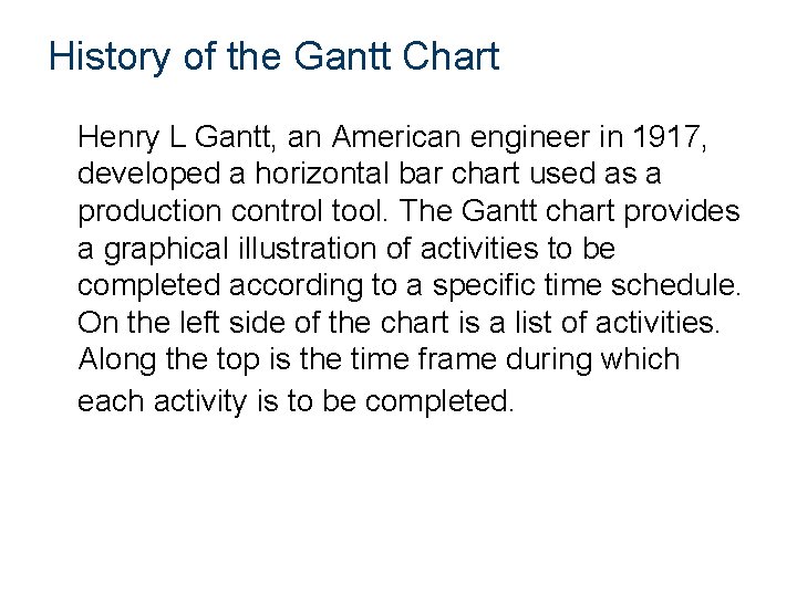 History of the Gantt Chart Henry L Gantt, an American engineer in 1917, developed