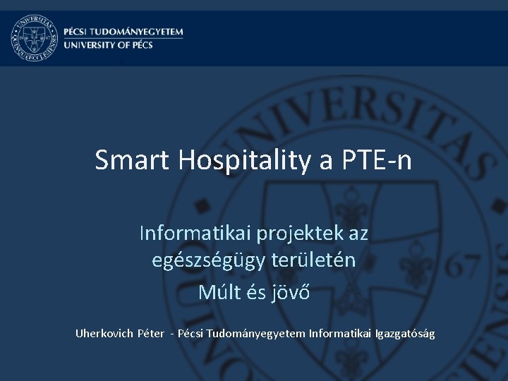 Smart Hospitality a PTE-n Informatikai projektek az egészségügy területén Múlt és jövő Uherkovich Péter