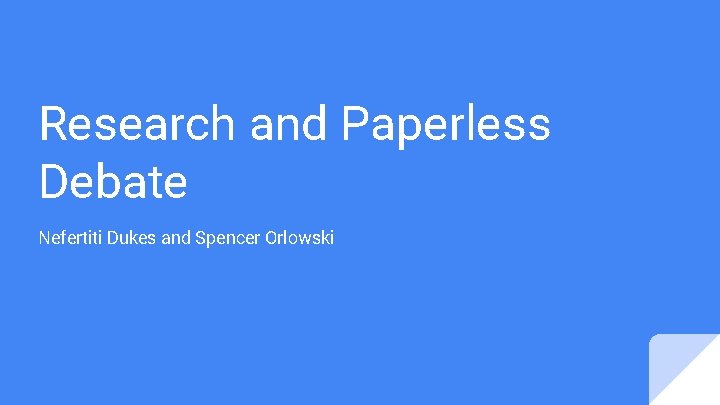 Research and Paperless Debate Nefertiti Dukes and Spencer Orlowski 