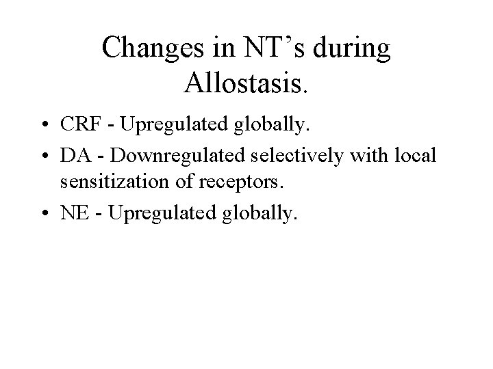 Changes in NT’s during Allostasis. • CRF - Upregulated globally. • DA - Downregulated