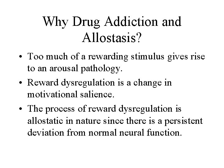 Why Drug Addiction and Allostasis? • Too much of a rewarding stimulus gives rise