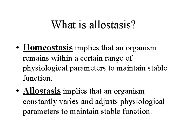 What is allostasis? • Homeostasis implies that an organism remains within a certain range