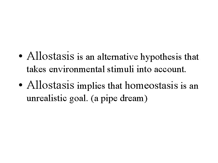  • Allostasis is an alternative hypothesis that takes environmental stimuli into account. •
